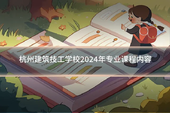 杭州建筑技工学校2024年专业课程内容