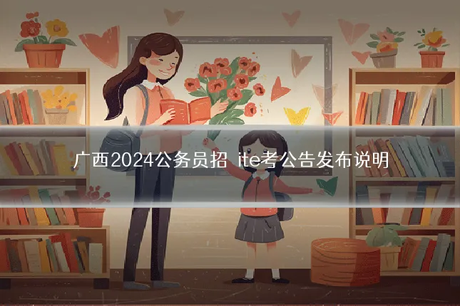 广西2024公务员招�ite考公告发布说明