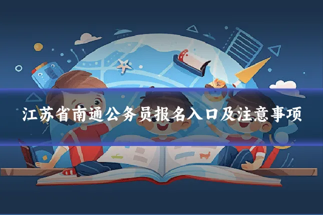 江苏省南通公务员报名入口及注意事项