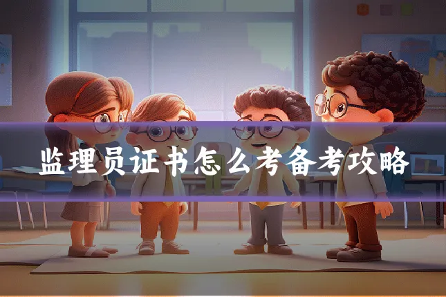 监理员证书怎么考备考攻略