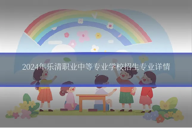 2024年乐清职业中等专业学校招生专业详情