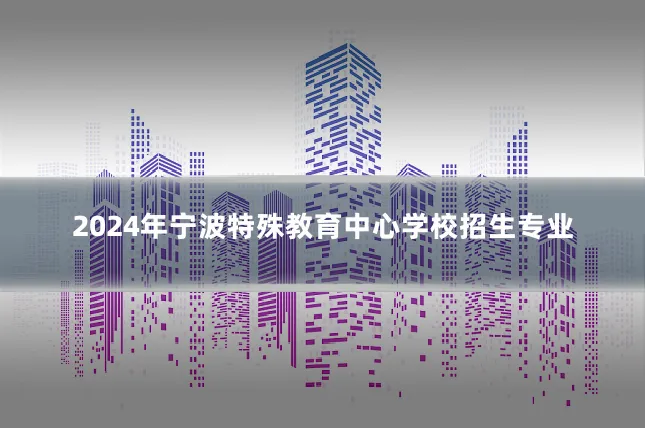 2024年宁波特殊教育中心学校招生专业