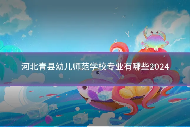 河北青县幼儿师范学校专业有哪些2024