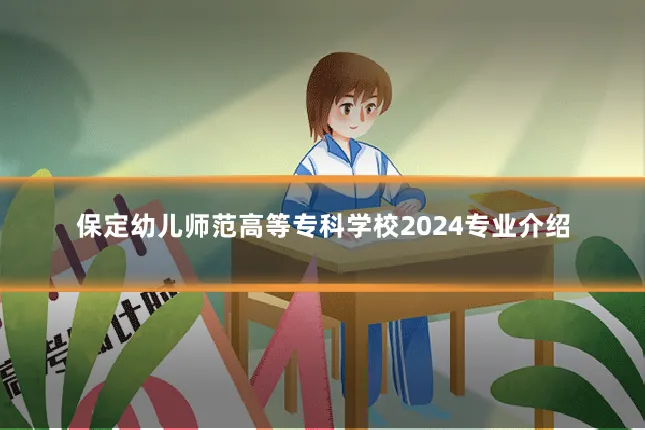 保定幼儿师范高等专科学校2024专业介绍