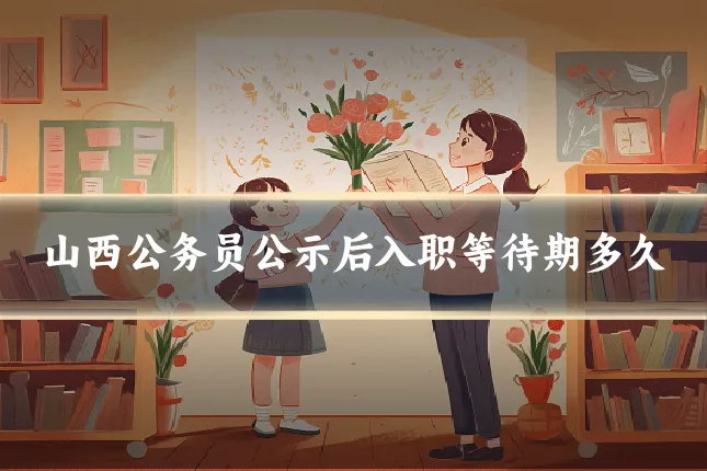 山西公务员公示后入职等待期多久