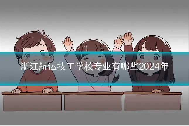 浙江航运技工学校专业有哪些2024年
