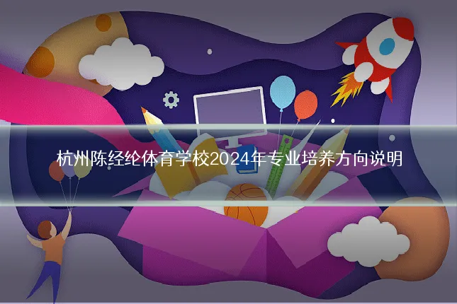 杭州陈经纶体育学校2024年专业培养方向说明
