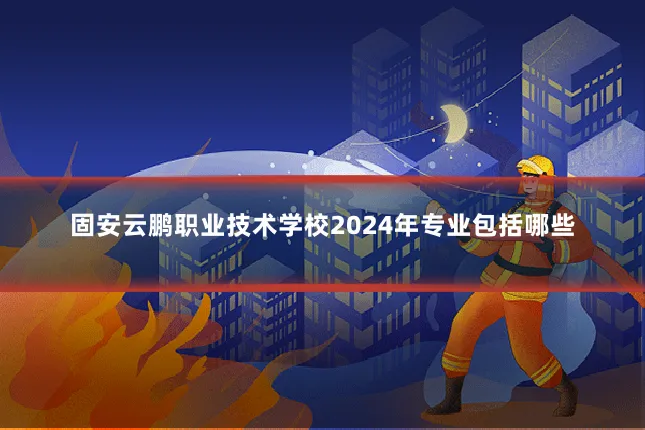 固安云鹏职业技术学校2024年专业包括哪些
