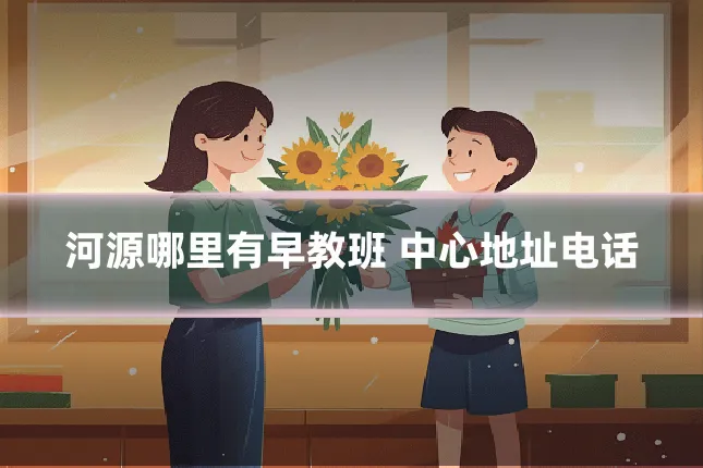 河源哪里有早教班 中心地址电话