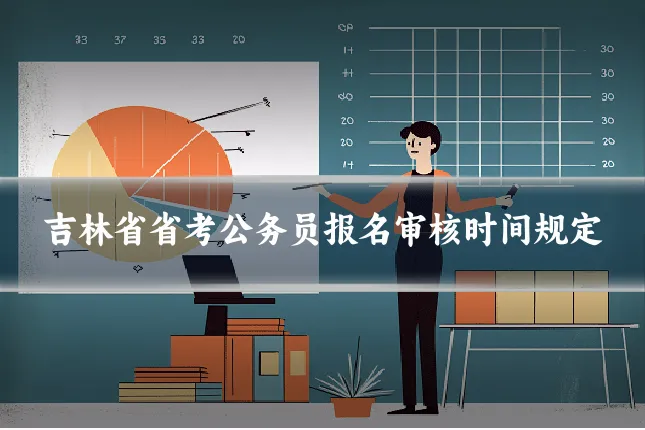 吉林省省考公务员报名审核时间规定