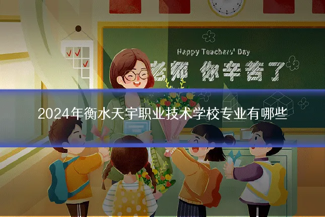 2024年衡水天宇职业技术学校专业有哪些