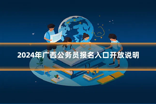 2024年广西公务员报名入口开放说明