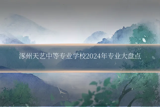 涿州天艺中等专业学校2024年专业大盘点