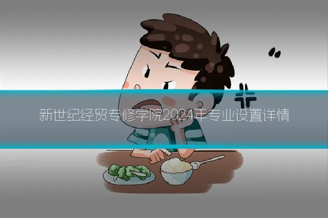 新世纪经贸专修学院2024年专业设置详情