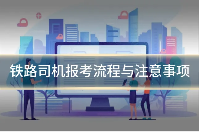 铁路司机报考流程与注意事项