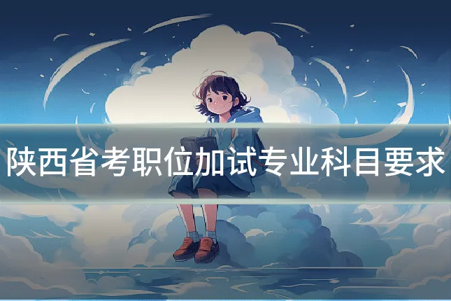 陕西省考职位加试专业科目要求