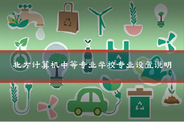 北方计算机中等专业学校专业设置说明