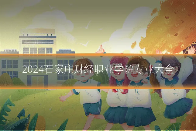 2024石家庄财经职业学院专业大全