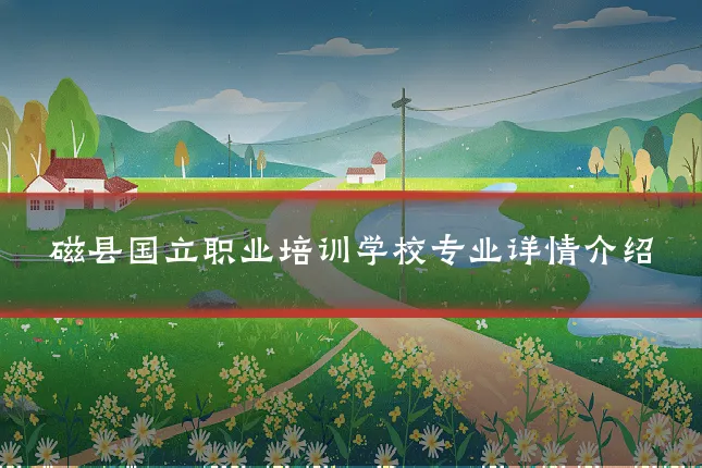 磁县国立职业培训学校专业详情介绍