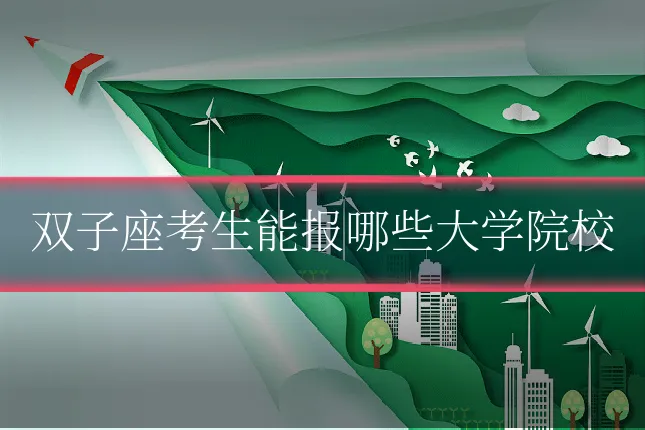 双子座考生能报哪些大学院校