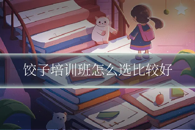 饺子培训班怎么选比较好
