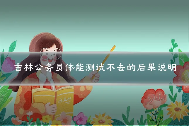 吉林公务员体能测试不去的后果说明