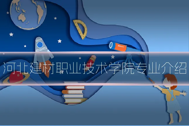 河北建材职业技术学院专业介绍