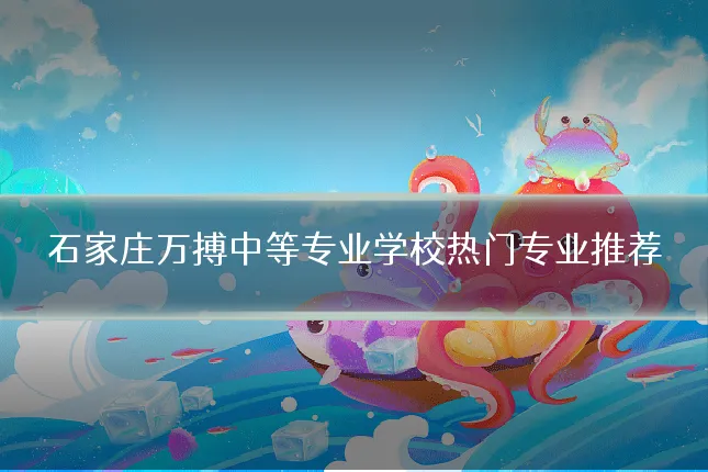 石家庄万搏中等专业学校热门专业推荐
