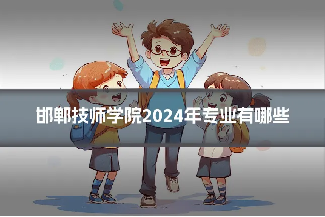 邯郸技师学院2024年专业有哪些