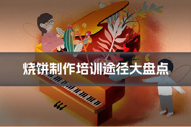 烧饼制作培训途径大盘点