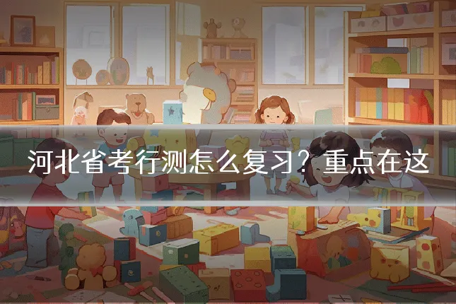 河北省考行测怎么复习？重点在这