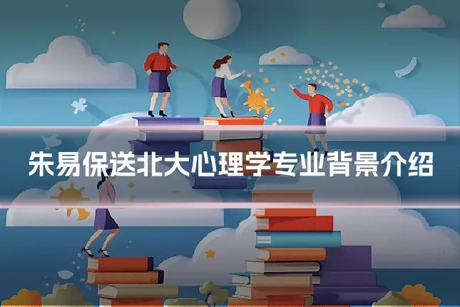 朱易保送北大心理学专业背景介绍