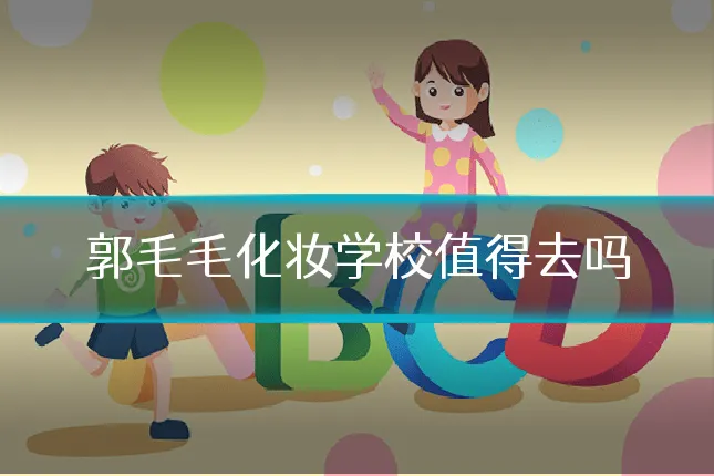 郭毛毛化妆学校值得去吗