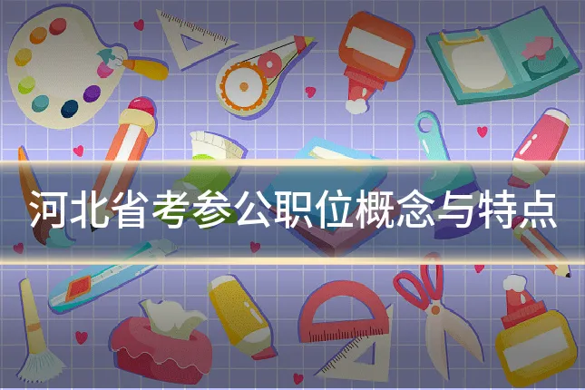 河北省考参公职位概念与特点