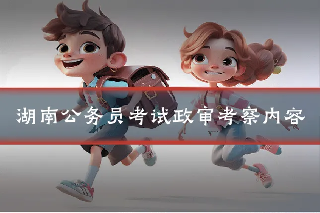 湖南公务员考试政审考察内容