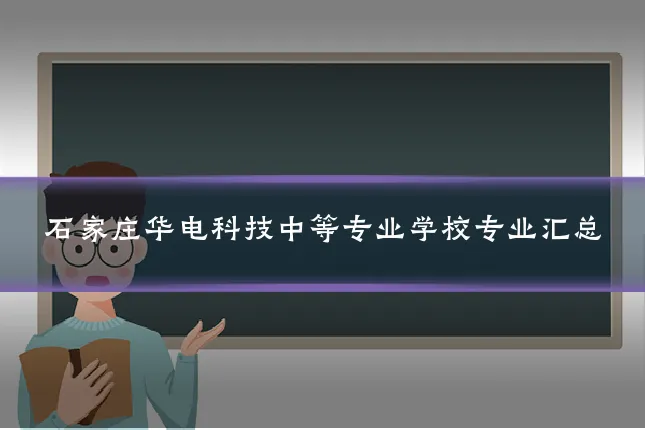 石家庄华电科技中等专业学校专业汇总