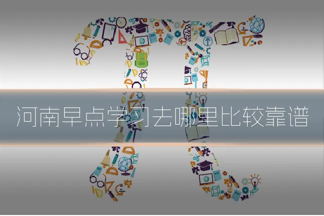 河南早点学习去哪里比较靠谱