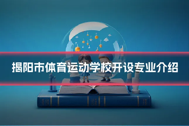 揭阳市体育运动学校开设专业介绍