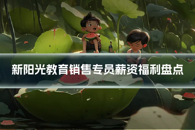 新阳光教育销售专员薪资福利盘点