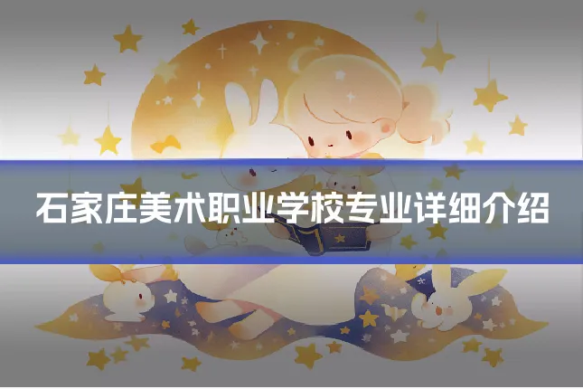 石家庄美术职业学校专业详细介绍
