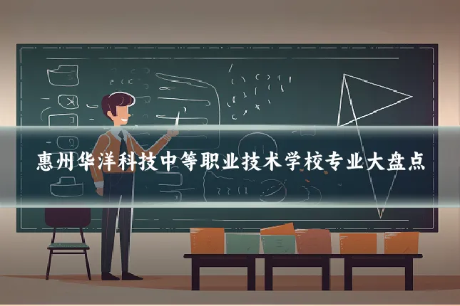 惠州华洋科技中等职业技术学校专业大盘点