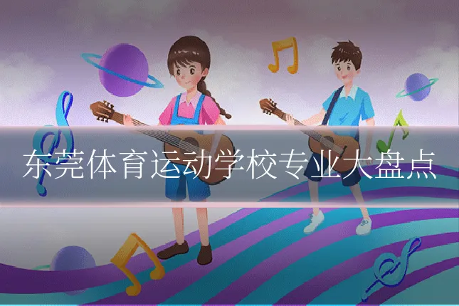 东莞体育运动学校专业大盘点