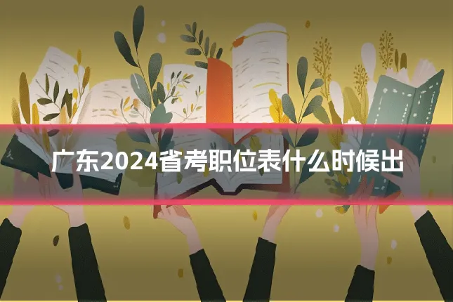 广东2024省考职位表什么时候出