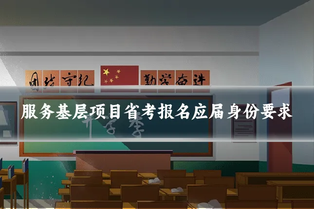 服务基层项目省考报名应届身份要求