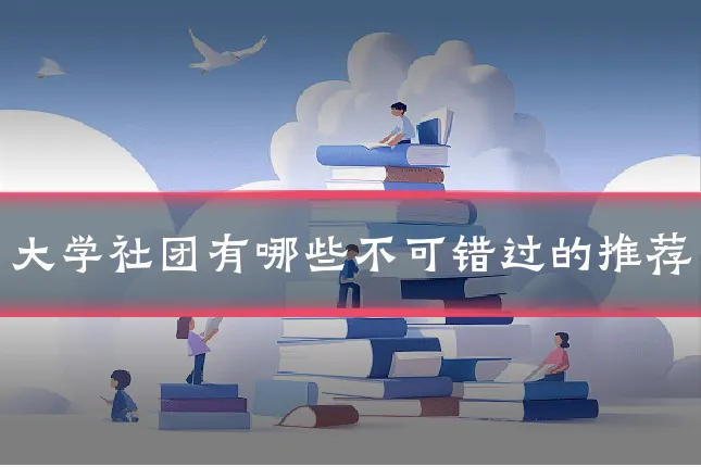 大学社团有哪些不可错过的推荐