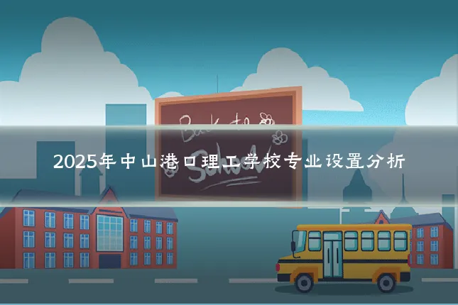 2025年中山港口理工学校专业设置分析