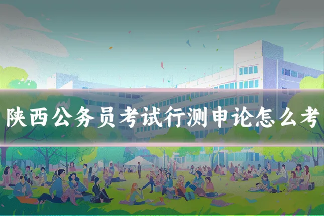 陕西公务员考试行测申论怎么考