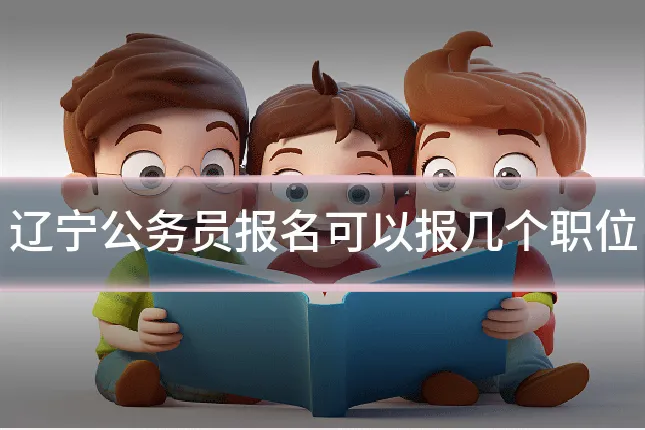 辽宁公务员报名可以报几个职位