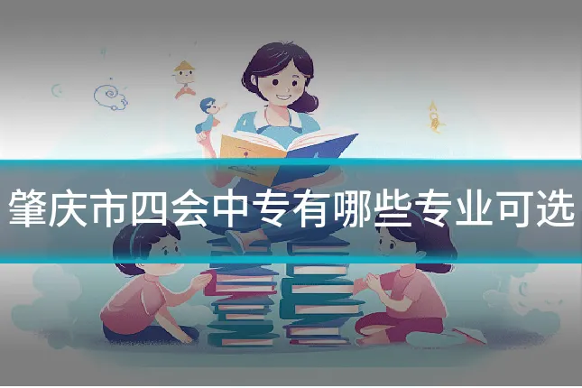 肇庆市四会中专有哪些专业可选