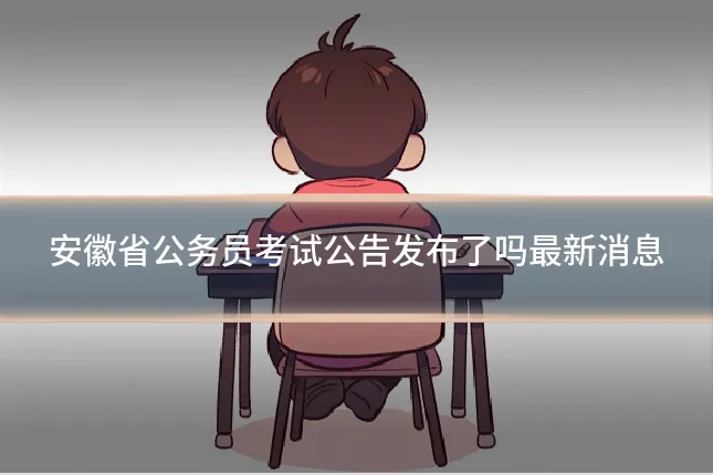 安徽省公务员考试公告发布了吗最新消息